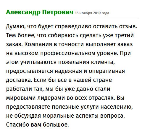 Делаю заказ уже в третий раз, поэтому решил оставить отзыв, может, поможет какому-то клиенту. Компания в точности выполняет поставленные задачи, и, как результат, работа выполняется на высоком профессиональном уровне. Курьеры работают на 5 баллов из 5 – четко и своевременно. Одним словом, если бы все так работали в нашей стране, то мы уже давно стали мировыми лидерами во всех отраслях. Спасибо за ваш труд!